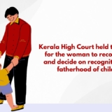 Kerala High Court held that it is for the woman to recognize and decide on recognition of fatherhood of child