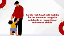 Kerala High Court held that it is for the woman to recognize and decide on recognition of fatherhood of child