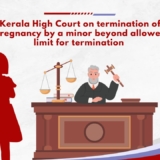 Kerala High Court on termination of pregnancy by a minor beyond allowed limit for termination